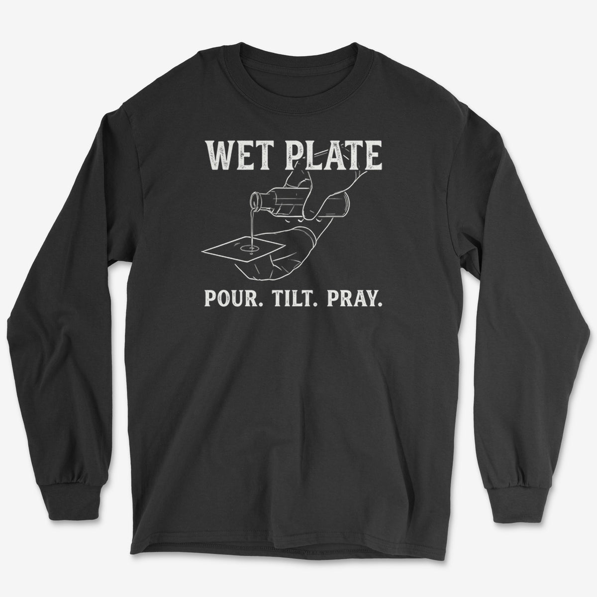 Pour. Tilt. Pray. Long Sleeve Tee