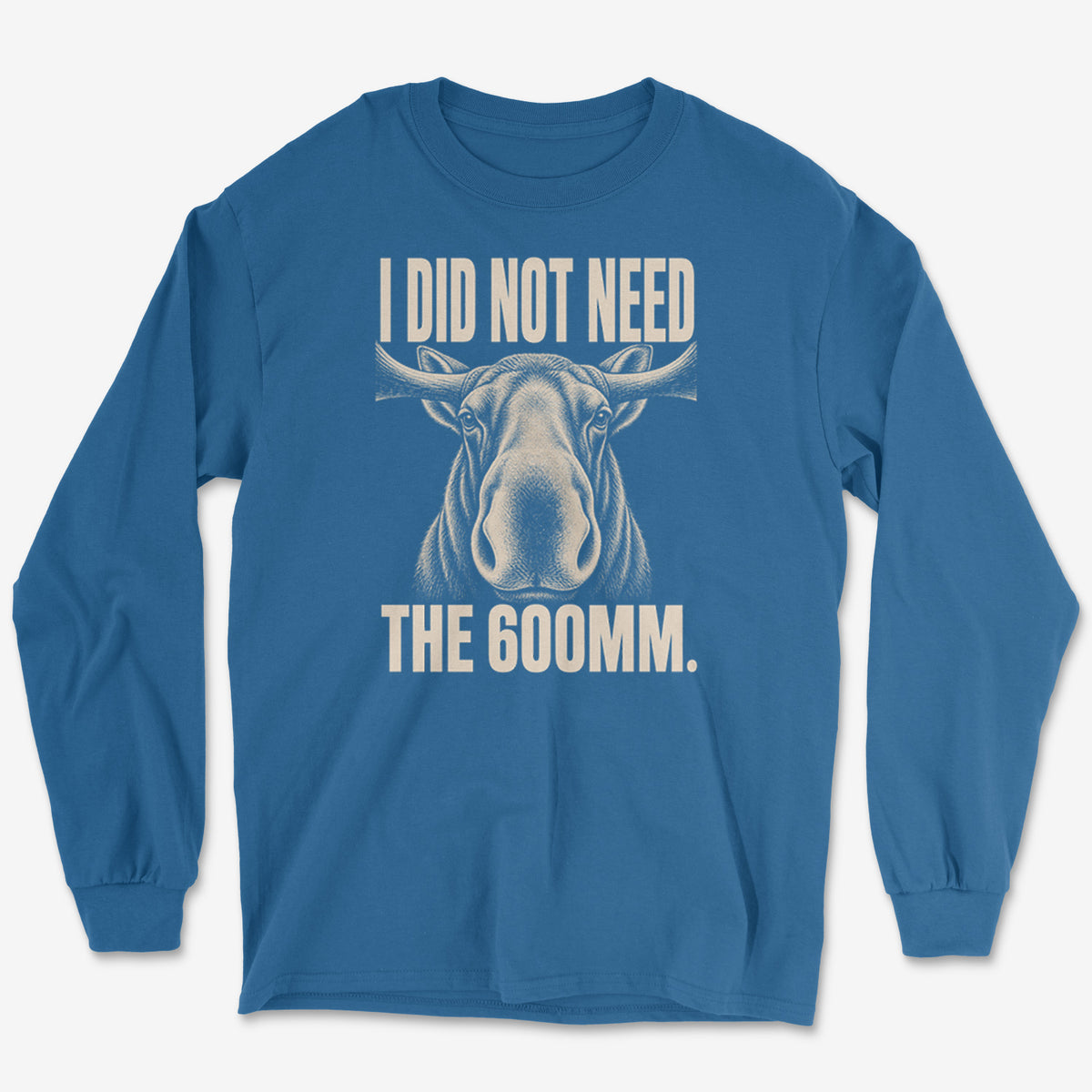Did Not Need The 600 Long Sleeve Tee