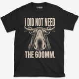 Did Not Need The 600 T-Shirt