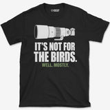 Not For The Birds T-Shirt